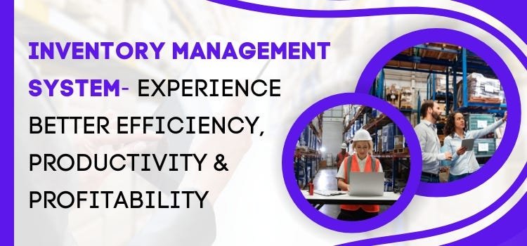 Inventory Management System- Experience Better Efficiency, Productivity & Profitability | by Yogesh Verma | Jul, 2023 | Medium